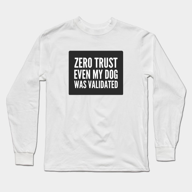 Cybersecurity Zero Trust Even My Dog Was Validated Black Background Long Sleeve T-Shirt by FSEstyle